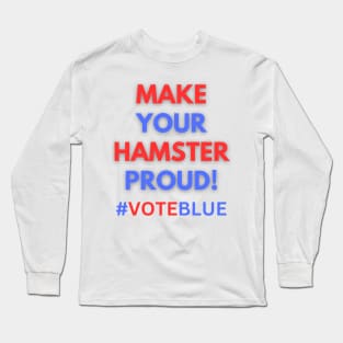 MAKE YOUR HAMSTER PROUD!  #VOTEBLUE Long Sleeve T-Shirt